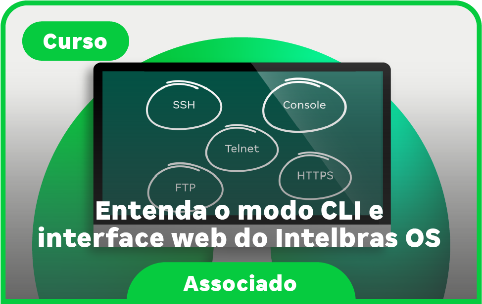 Entenda o Modo CLI e interface web do Intelbras OS